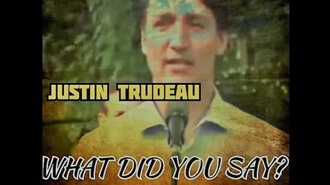 SAY WHAT? Justin Trudeau