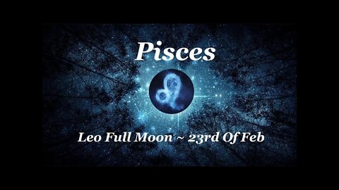 ♓ Pisces~Do You Truly Want What You Are Pursuing? Leo Full Moon - Feb 23rd. Tarot Reading.