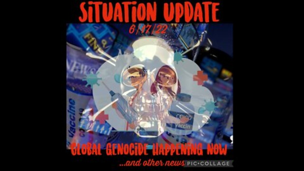 Situation Update 6/17/22: Global Genocide In Progress! Global Food & Fuel Crisis!