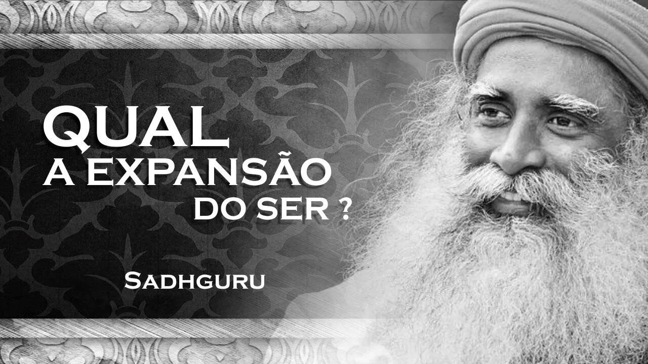 SADHGURU - QUAL A EXPANSÃO NATURAL DO SER, SADHGURU 2023