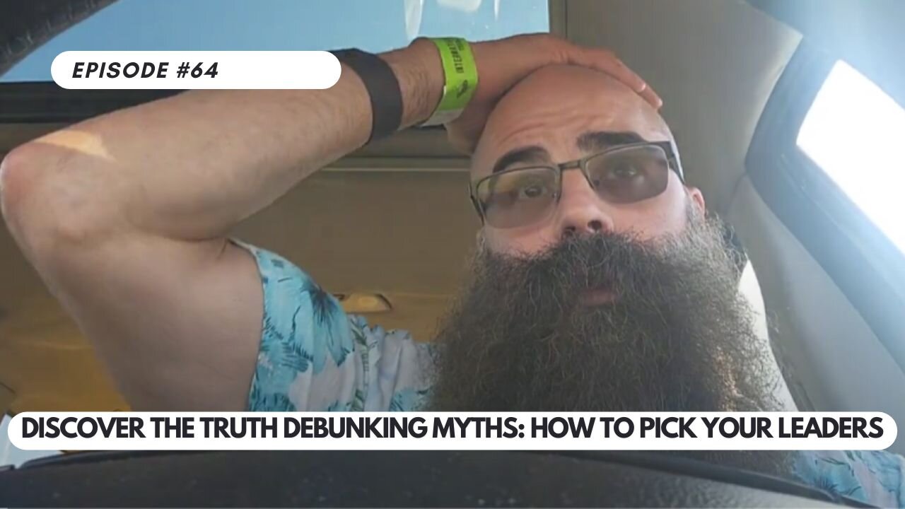 Ep #64 - Discover the Truth Debunking Myths: HOW TO PICK YOUR LEADERS