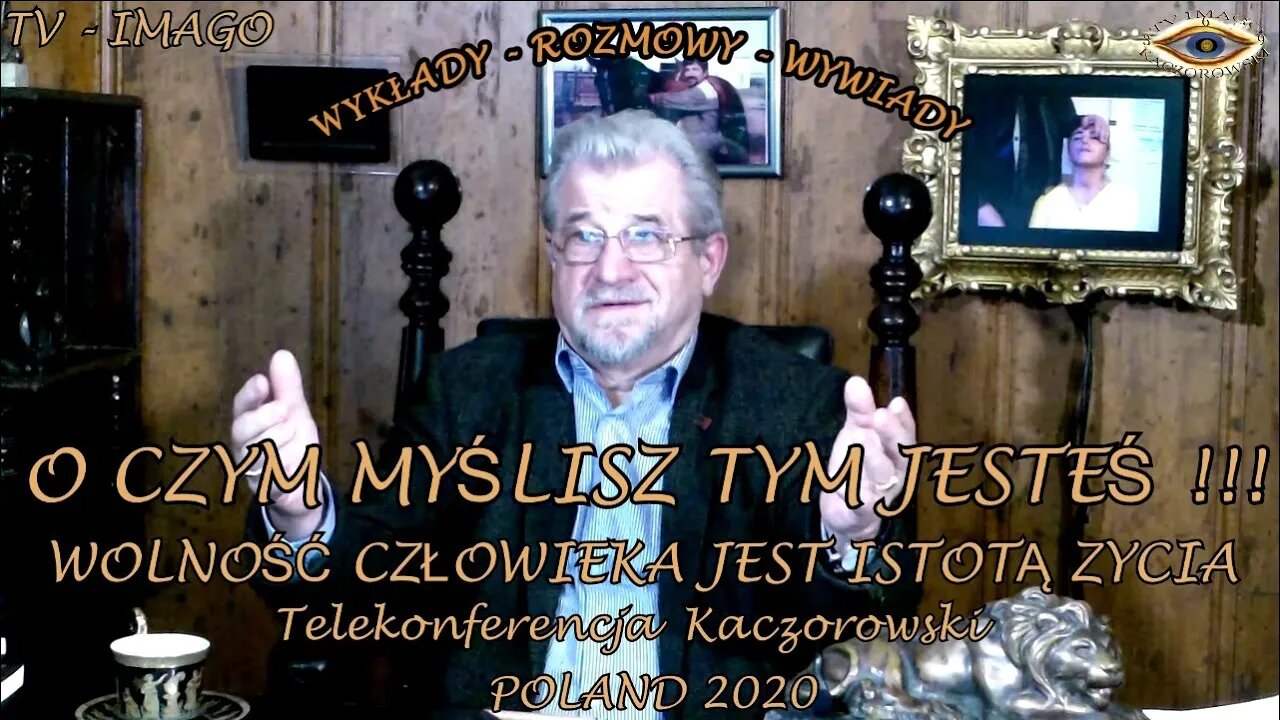 O CZYM MYŚLISZ TYM JESTEŚ. WOLNOŚĆ CZŁOWIEKA JEST ISTOTĄ JEGO ŻYCIA-UWOLNIENIA LĘKU / 2020© TV IMAGO