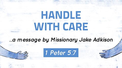 Sep. 3, 2023 - Sunday PM - MESSAGE - Handle with Care (1 Peter 5:7)