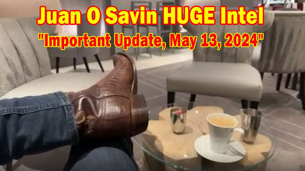 Juan O Savin HUGE Intel: "Juan O Savin Important Update, May 13, 2024"