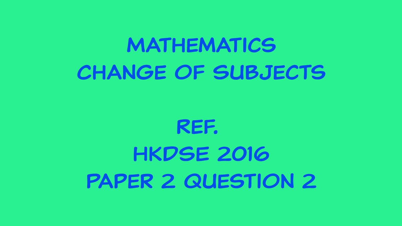 Mathematics - Change of Subject (Ref. HKDSE 2016 Paper 2 Q2)