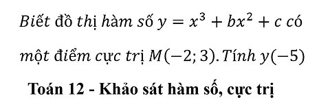 Biết đồ thị hàm số y=x^3+bx^2+c có một điểm cực trị M(-2;3).Tính y(-5)