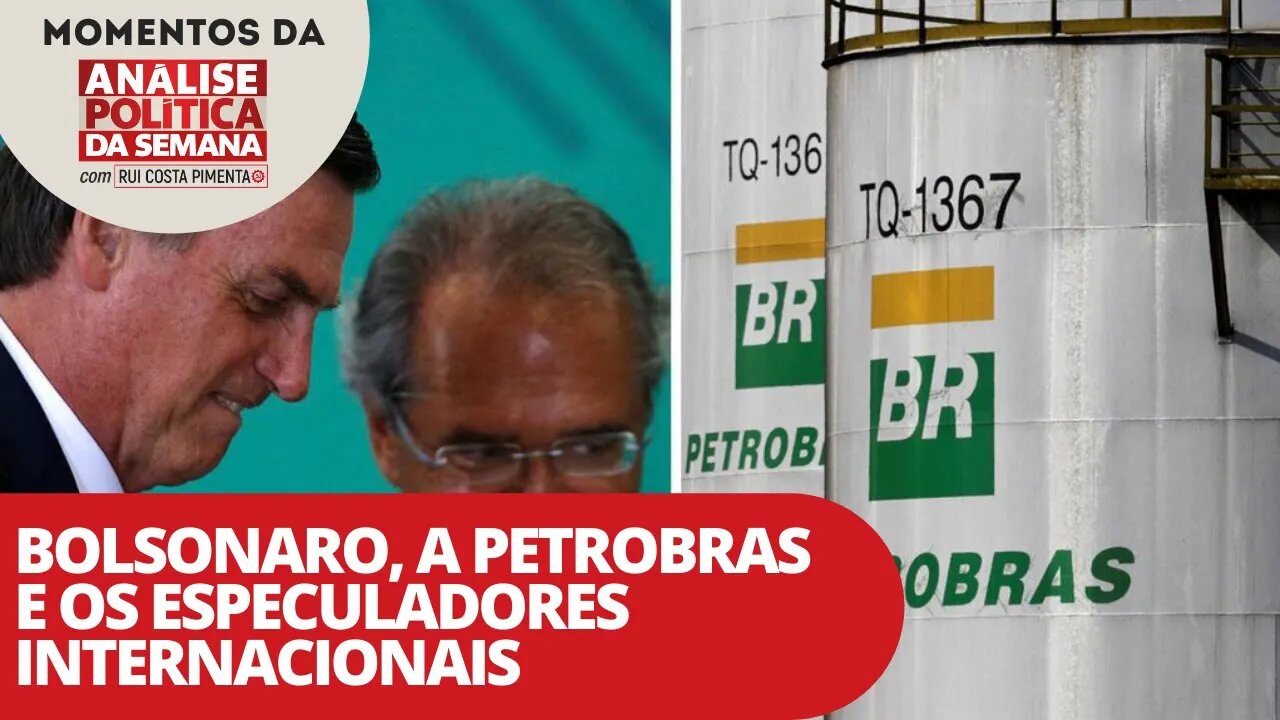 Bolsonaro, a Petrobras e os especuladores internacionais | Momentos da Análise Política da Semana