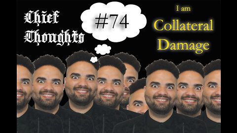 Chief Thoughts #074: I Am Collateral Damage