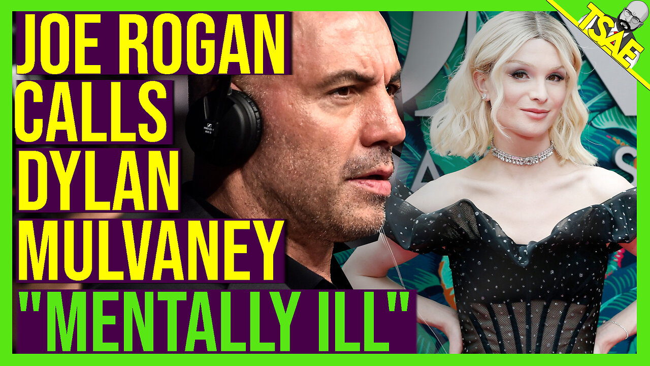 JOE ROGAN CALLS DYLAN MULVANEY MENTALLY ILL