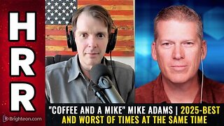 "Coffee and a Mike" Mike Adams | 2025-BEST AND WORST OF TIMES AT THE SAME TIME