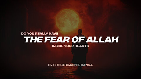 DO YOU REALLY HAVE THE FEAR OF ALLAH INSIDE YOUR HEARTS