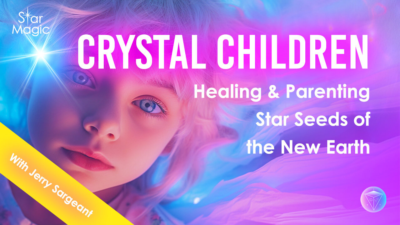 Healing & Parenting Star Seeds of the New Earth | Crystal Children