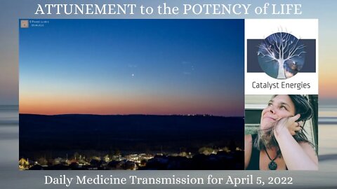 ATTUNEMENT to the POTENCY of LIFE - Daily Medicine Transmission for April 5th, 2022