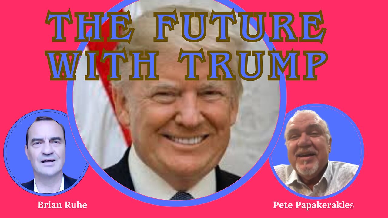 The Future with President Donald Trump - Pete Papaherakles