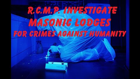 R.C.M.P INVESTIGATE MASONIC LODGES FOR CRIMES AGAINST HUMANITY