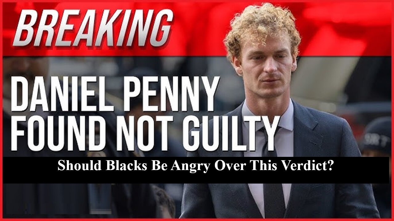 Should Blacks Be Upset After The Daniel Penny Not Guilty Verdict In The Killing Of A Black Man?