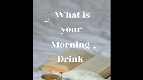 Morning Routine, what drink do you have in the morning