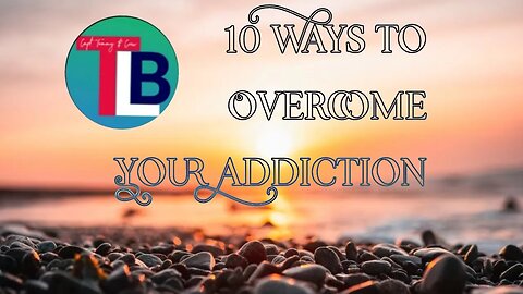 10 Ways to Overcome Your Addiction