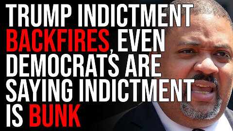 Trump Indictment BACKFIRES, Even Democrats Are Saying Indictment Is BUNK