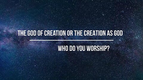 The GOD of creation or the CREATION as god -- Who do you worship?