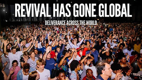 REVIVAL HAS GONE GLOBAL - Deliverance around the world