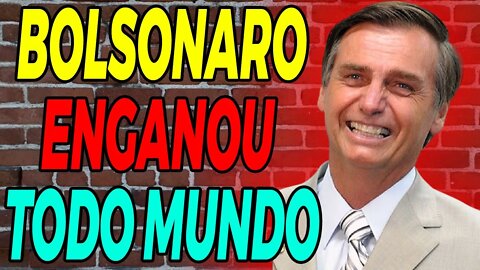 BOLSONARO ENGANOU TODO MUNDO