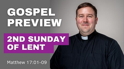 Gospel Preview - 2nd Sunday of Lent