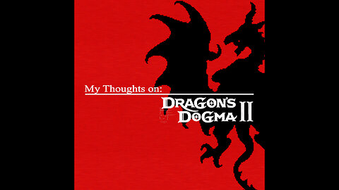 My Thoughts on Dragon's Dogma II (REUPLOAD)