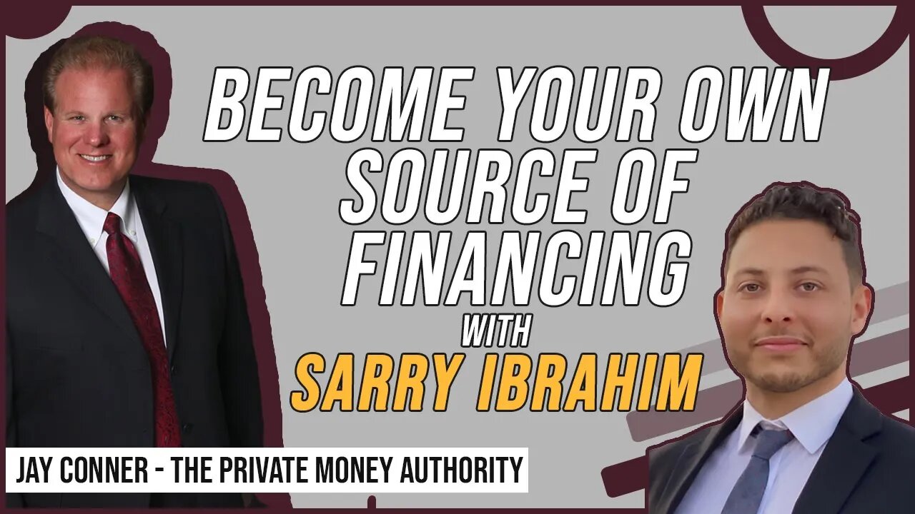 Become Your Own Source Of Financing with Sarry Ibrahim & Jay Conner, The Private Money Authority