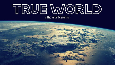 True World - A Flat Earth Documentary