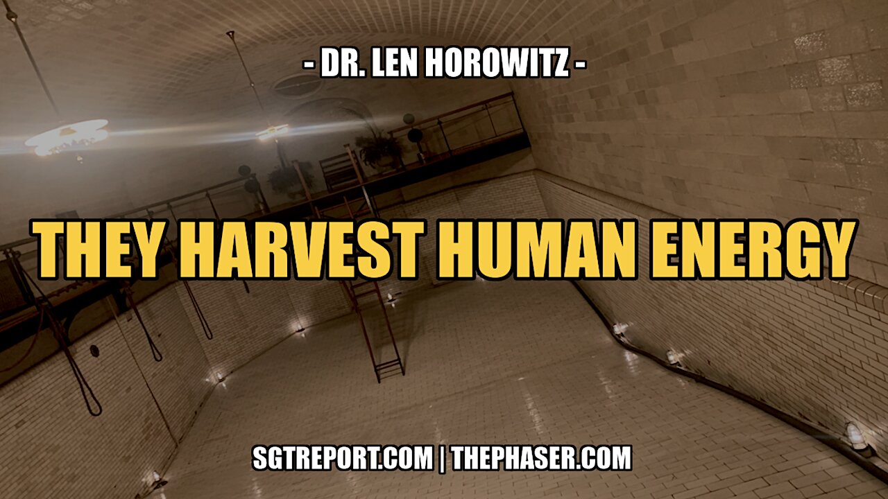 THEY PREY ON & HARVEST HUMAN ENERGY -- DR. LEN HOROWITZ