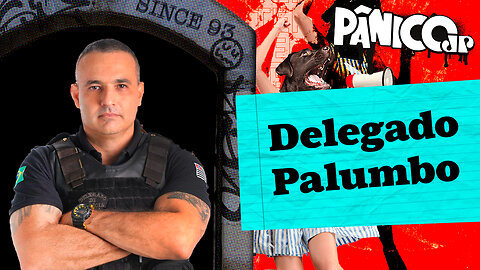 DELEGADO PALUMBO - PÂNICO - 17/07/23