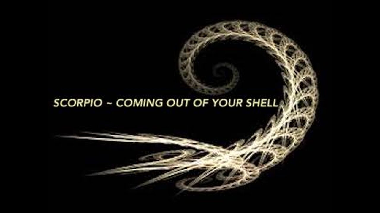 SCORPIO ~ COMING OUT OF YOUR SHELL