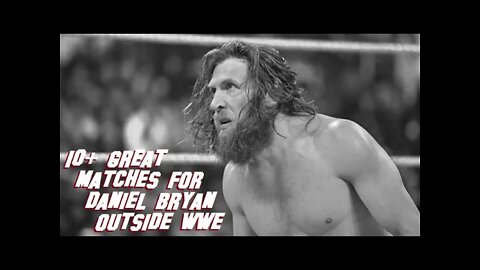 10+ Great Matches For DANIEL BRYAN Outside WWE : OFF THE CUFF