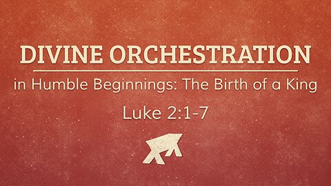 Jan. 21, 2024 - Sunday AM MESSAGE - Divine Orchestration in Humble Beginnings (Luke 2:1-7)