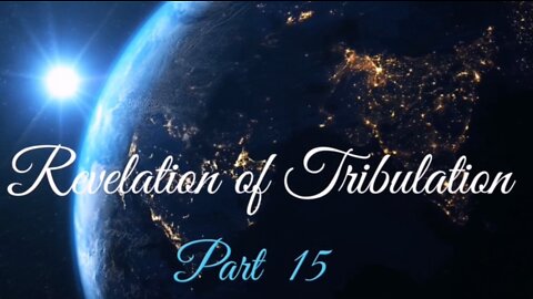 Part 15 Revelation of Tribulation Sept 20, 2020