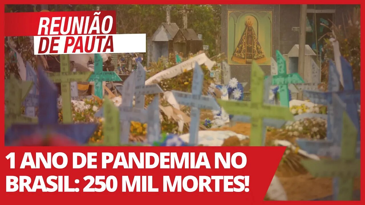 1 ano de pandemia no Brasil: 250 mil mortes! - Reunião de Pauta nº 673 - 25/02/21