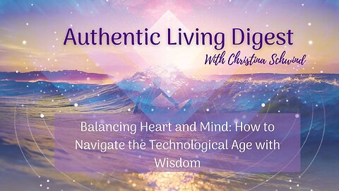 Balancing Heart and Mind: How to Navigate the Technological Age with Wisdom