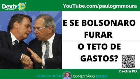 E SE BOLSONARO FURAR O TETO DE GASTOS