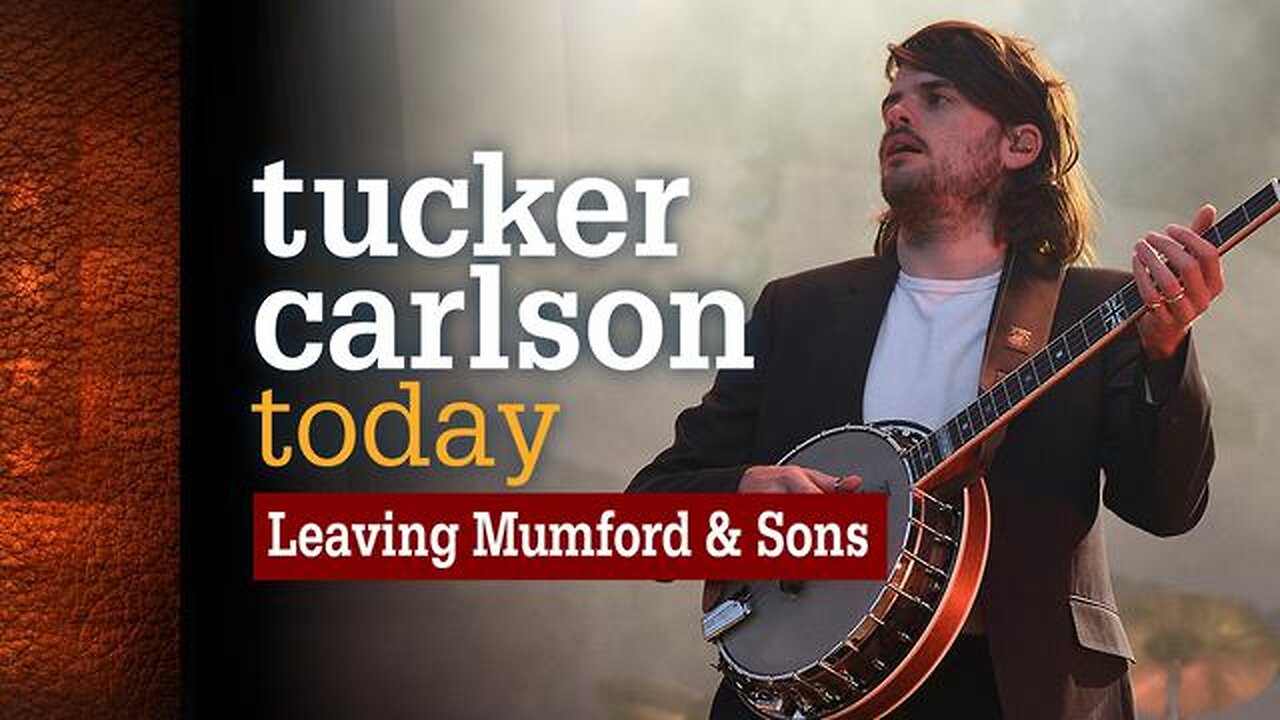 Tucker Carlson Today | Leaving Mumford and Sons (Full episode)