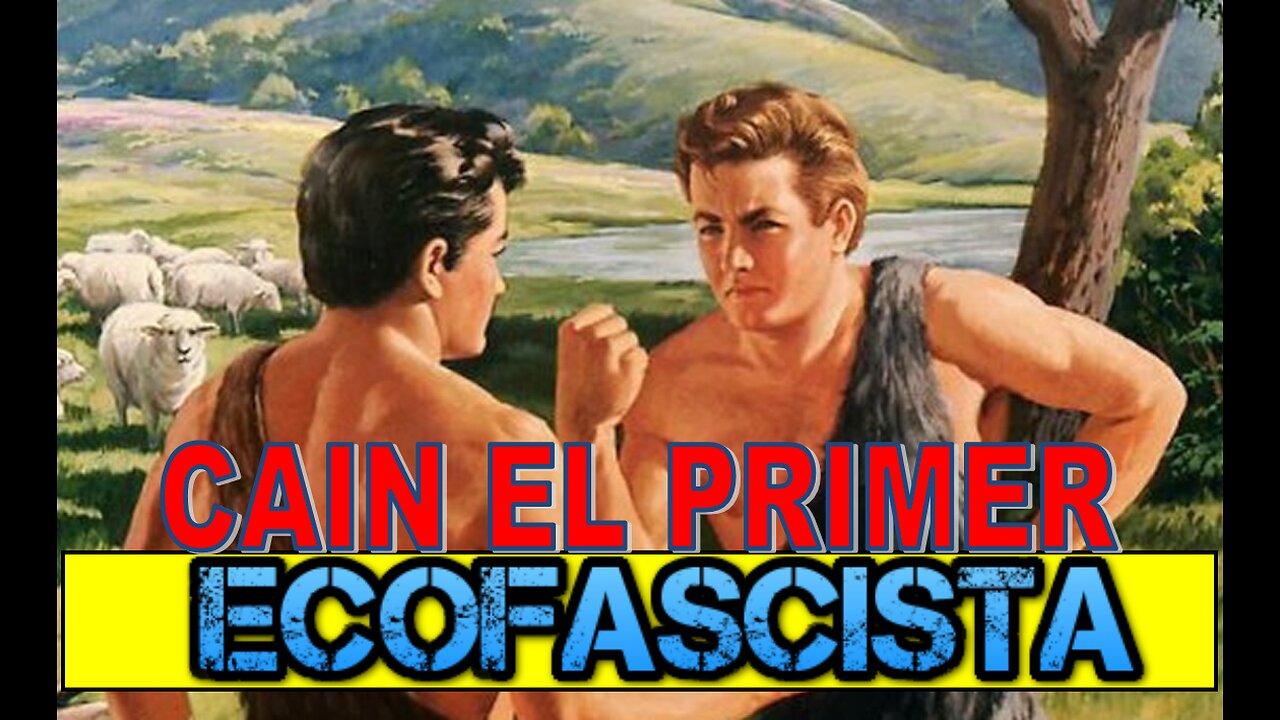 CAIN FUE EL PRIMER ECO-FASCISTA (LA ECOLOGIA COMO DOGMA DE PERSECUCIÓN)