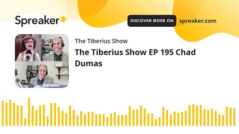 The Tiberius Show EP 195 Chad Dumas