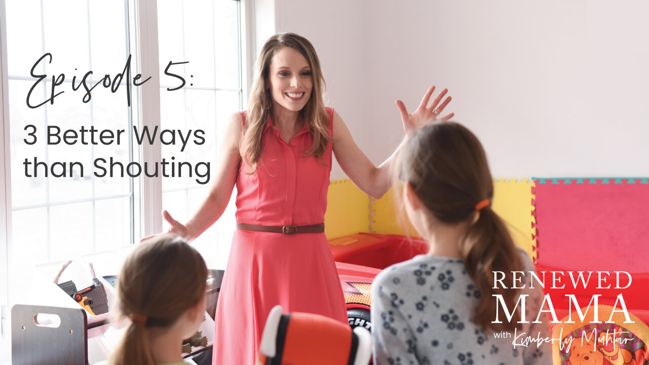 3 Better Ways than Shouting - Renewed Mama Podcast Episode 5