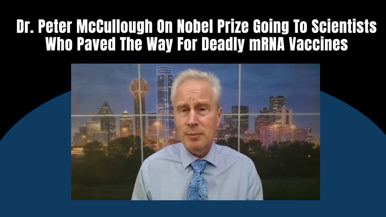 Dr. Peter McCullough On Nobel Prize Going To Scientists Who Paved The Way For Deadly mRNA Vaccines