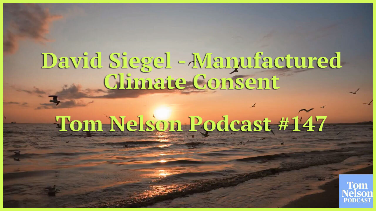 David Siegel - The Manufactured Climate Consent - Tom Nelson Podcast #147