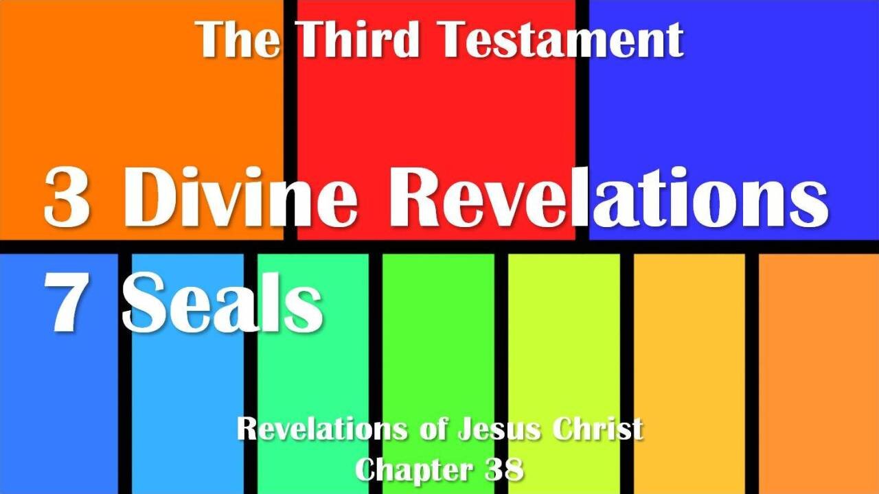 3 Divine Revelations and 7 Seals... Jesus Christ elucidates ❤️ The Third Testament Chapter 38