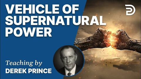 🎁 Vehicle of Supernatural Power - Derek Prince