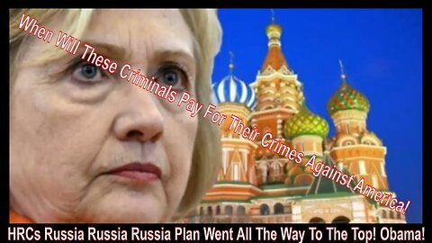 HRCS RUSSIA RUSSIA RUSSIA PLAN WENT ALL THE WAY TO THE TOP! OBAMA!
