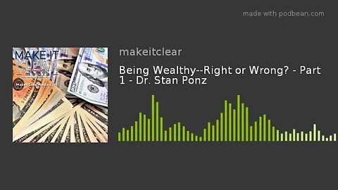 Being Wealthy--Right or Wrong? - Part 1 - Dr. Stan Ponz