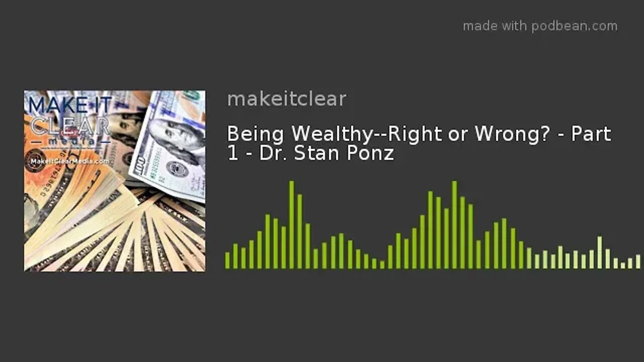 Being Wealthy--Right or Wrong? - Part 1 - Dr. Stan Ponz